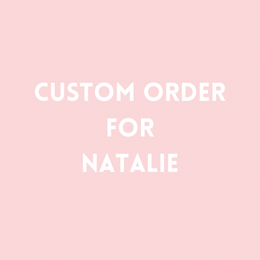 Custom Order for - Natalie