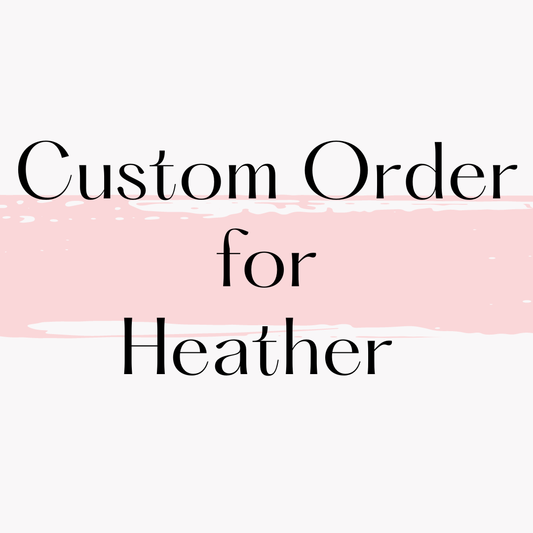 Custom Order for Heather